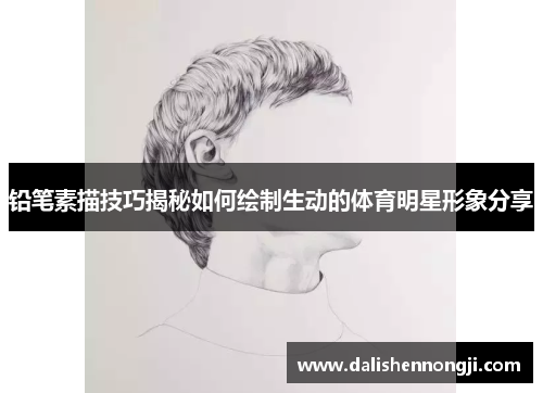 铅笔素描技巧揭秘如何绘制生动的体育明星形象分享