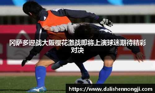 冈萨多迎战大阪樱花激战即将上演球迷期待精彩对决