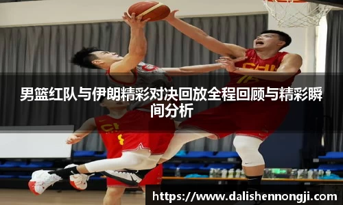 男篮红队与伊朗精彩对决回放全程回顾与精彩瞬间分析