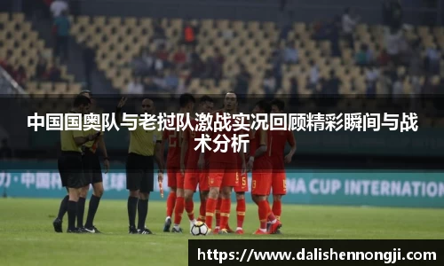 中国国奥队与老挝队激战实况回顾精彩瞬间与战术分析