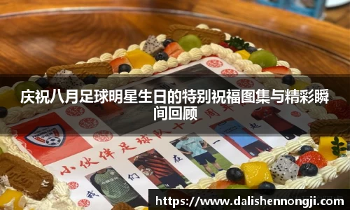 庆祝八月足球明星生日的特别祝福图集与精彩瞬间回顾